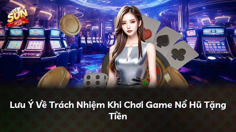 Lưu Ý Về Trách Nhiệm Khi Chơi Game Nổ Hũ Tặng Tiền