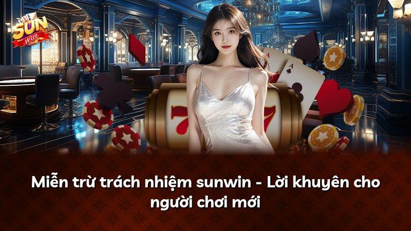 Miễn trừ trách nhiệm sunwin - Lời khuyên cho người chơi mới