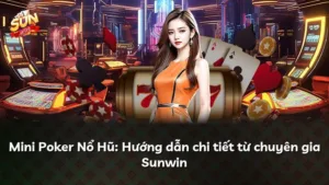 Mini Poker Nổ Hũ: Hướng dẫn chi tiết từ chuyên gia Sunwin