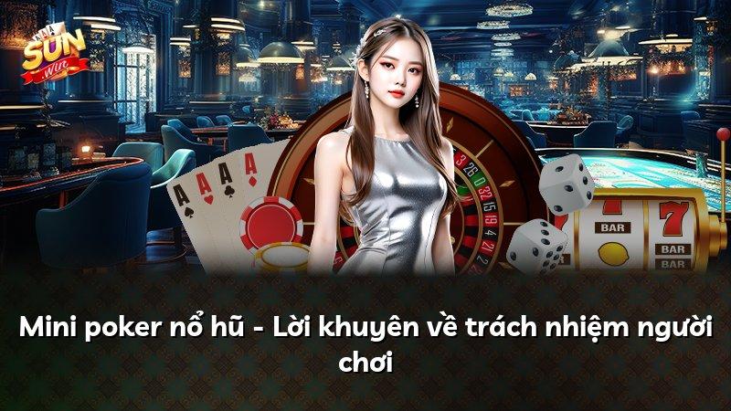 Mini poker nổ hũ - Lời khuyên về trách nhiệm người chơi
