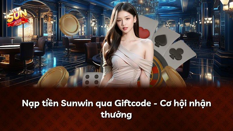 Nạp tiền Sunwin qua Giftcode - Cơ hội nhận thưởng