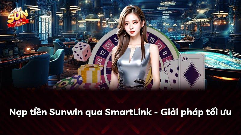 Nạp tiền Sunwin qua SmartLink - Giải pháp tối ưu
