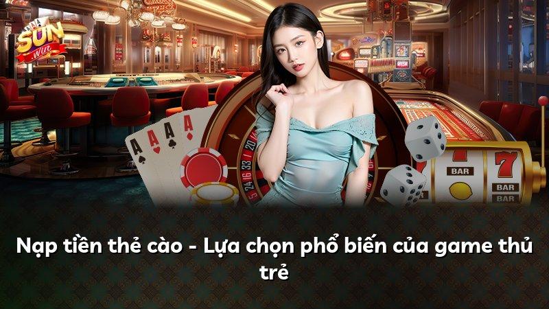 Nạp tiền thẻ cào - Lựa chọn phổ biến của game thủ trẻ