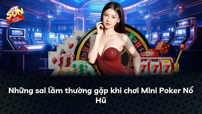 Những sai lầm thường gặp khi chơi Mini Poker Nổ Hũ