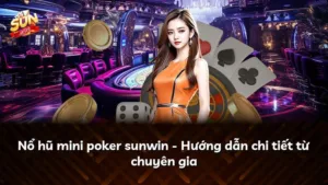 Nổ hũ mini poker sunwin – Hướng dẫn chi tiết từ chuyên gia