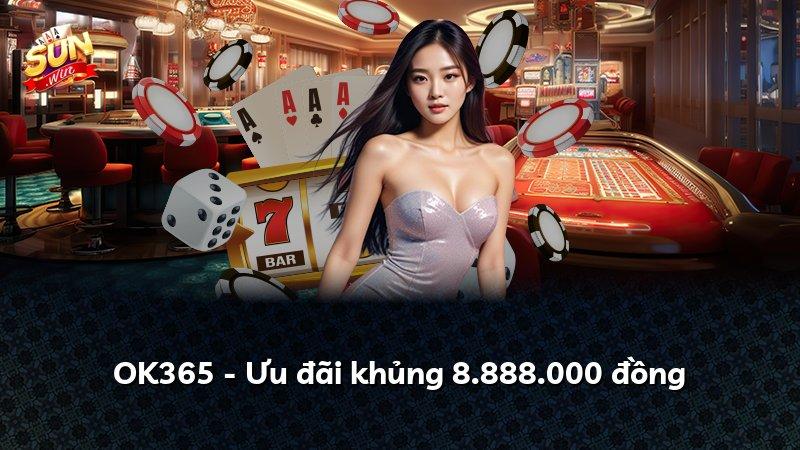 OK365 - Ưu đãi khủng 8.888.000 đồng