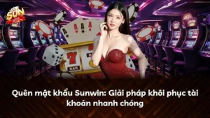 Quên mật khẩu Sunwin: Giải pháp khôi phục tài khoản nhanh chóng