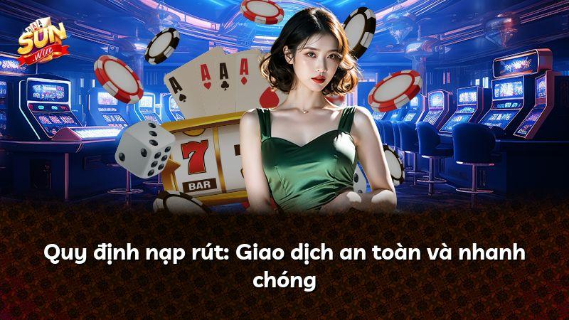 Quy định nạp rút: Giao dịch an toàn và nhanh chóng