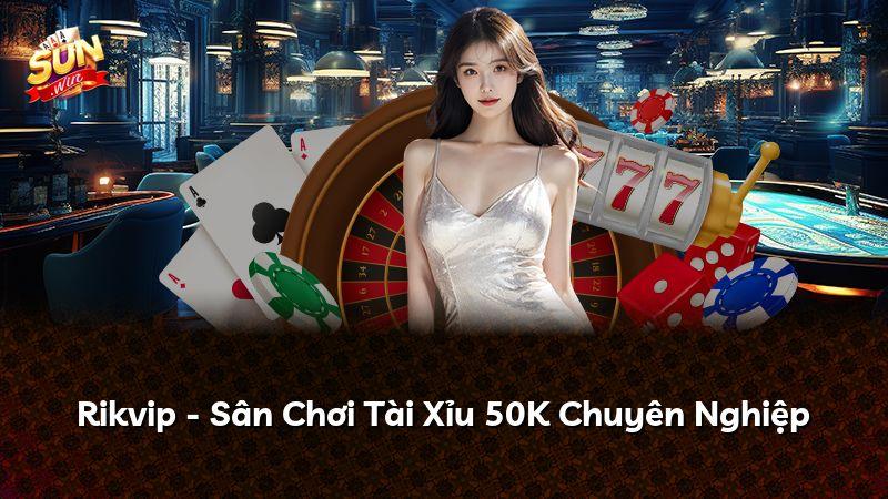 Rikvip - Sân Chơi Tài Xỉu 50K Chuyên Nghiệp