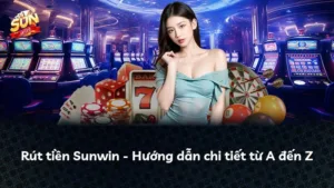 Rút tiền Sunwin – Hướng dẫn chi tiết từ A đến Z