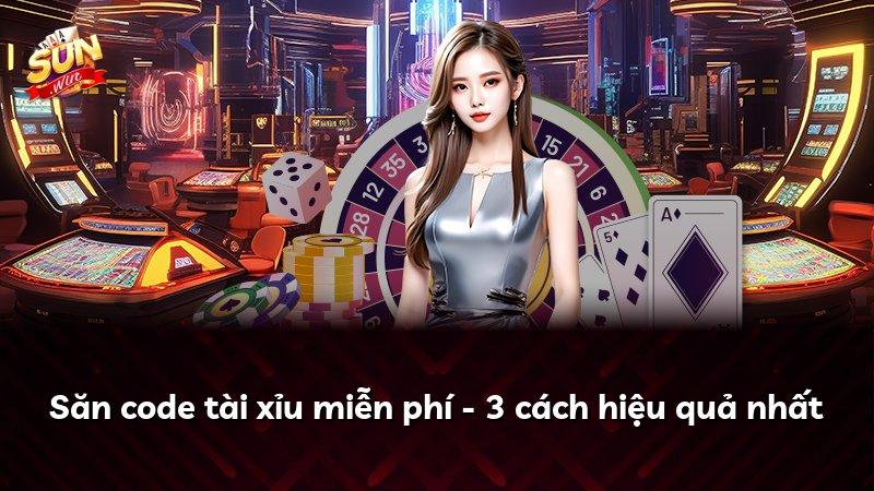 Săn code tài xỉu miễn phí - 3 cách hiệu quả nhất