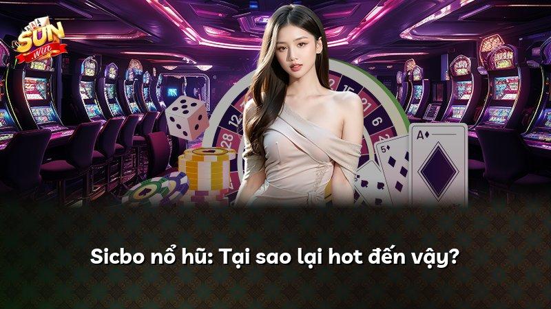 Sicbo nổ hũ: Tại sao lại hot đến vậy?