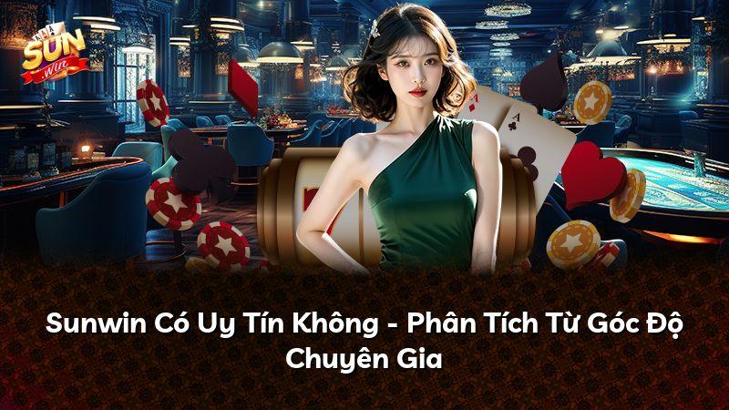 Sunwin Có Uy Tín Không - Phân Tích Từ Góc Độ Chuyên Gia