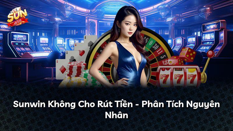 Sunwin Không Cho Rút Tiền - Phân Tích Nguyên Nhân