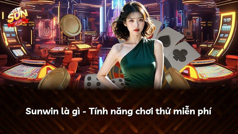 Sunwin là gì - Tính năng chơi thử miễn phí