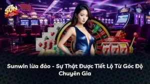 Sunwin lừa đảo – Sự Thật Được Tiết Lộ Từ Góc Độ Chuyên Gia
