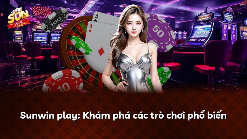 Sunwin play: Khám phá các trò chơi phổ biến