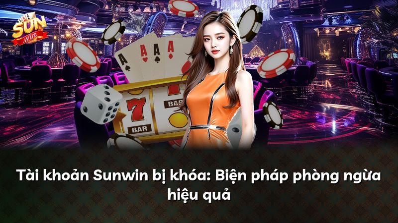 Tài khoản Sunwin bị khóa: Biện pháp phòng ngừa hiệu quả