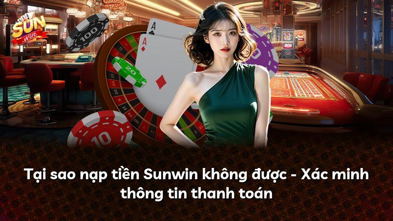 Tại sao nạp tiền Sunwin không được - Xác minh thông tin thanh toán
