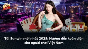 Tải Sunwin mới nhất 2025: Hướng dẫn toàn diện cho người chơi Việt Nam
