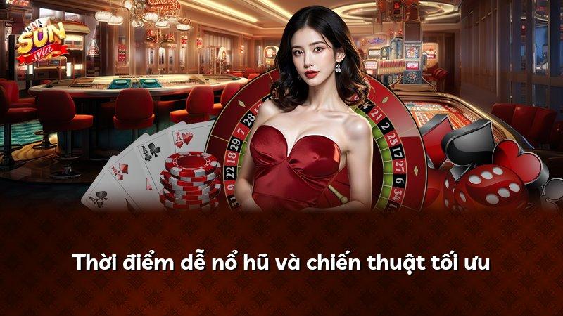 Thời điểm dễ nổ hũ và chiến thuật tối ưu