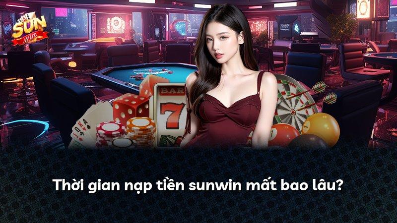 Thời gian nạp tiền sunwin mất bao lâu?