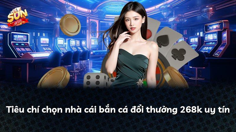 Tiêu chí chọn nhà cái bắn cá đổi thưởng 268k uy tín
