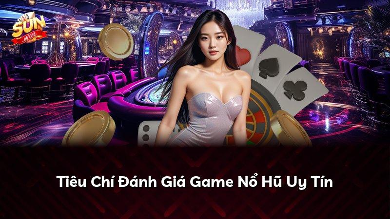 Tiêu Chí Đánh Giá Game Nổ Hũ Uy Tín