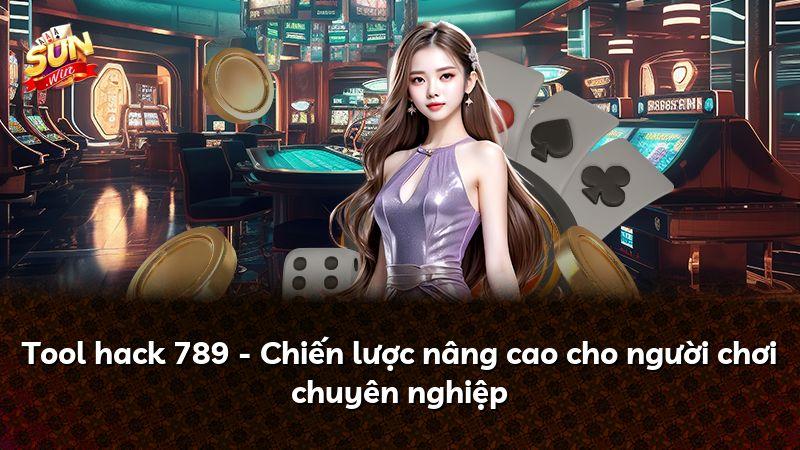 Tool hack 789 - Chiến lược nâng cao cho người chơi chuyên nghiệp
