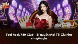 Tool hack 789 Club – Bí quyết chơi Tài Xỉu như chuyên gia