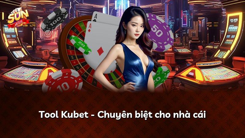 Tool Kubet - Chuyên biệt cho nhà cái