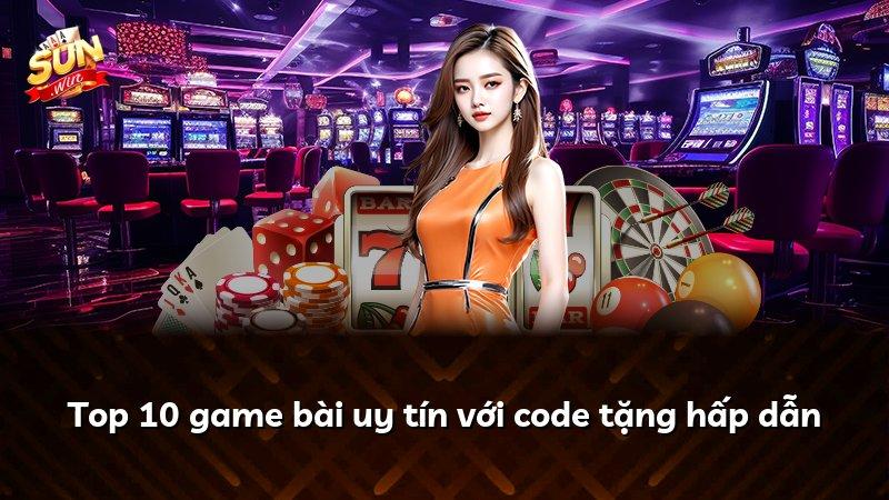 Top 10 game bài uy tín với code tặng hấp dẫn