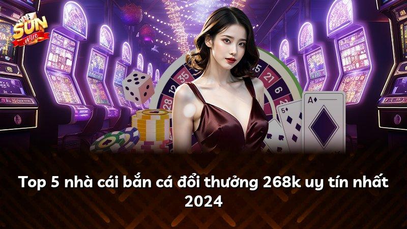 Top 5 nhà cái bắn cá đổi thưởng 268k uy tín nhất 2024
