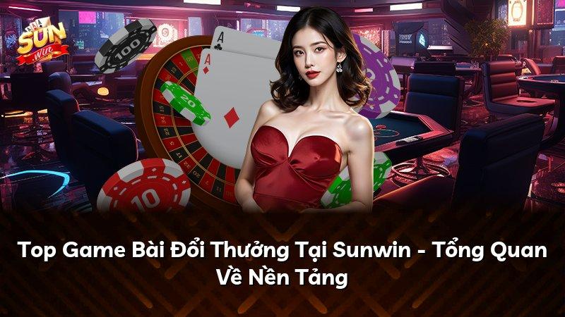 Top Game Bài Đổi Thưởng Tại Sunwin - Tổng Quan Về Nền Tảng