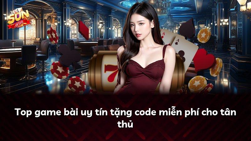 Top game bài uy tín tặng code miễn phí cho tân thủ
