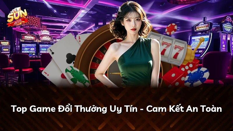 Top Game Đổi Thưởng Uy Tín - Cam Kết An Toàn