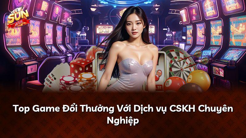 Top Game Đổi Thưởng Với Dịch vụ CSKH Chuyên Nghiệp