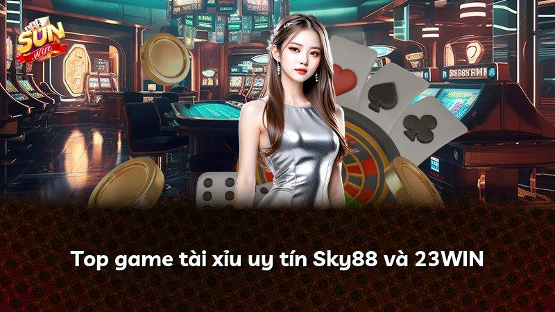 Top game tài xỉu uy tín Sky88 và 23WIN