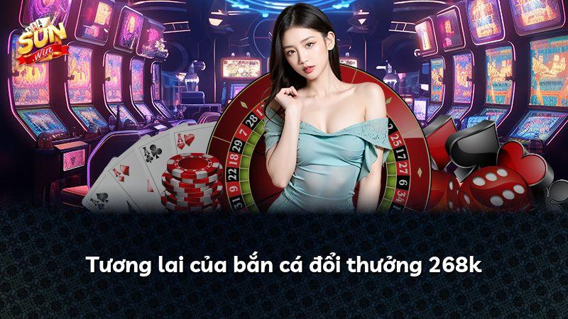 Tương lai của bắn cá đổi thưởng 268k