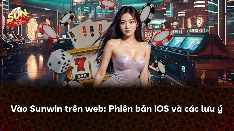 Vào Sunwin trên web: Phiên bản iOS và các lưu ý