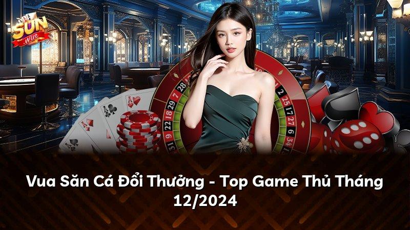 Vua Săn Cá Đổi Thưởng - Top Game Thủ Tháng 12/2024