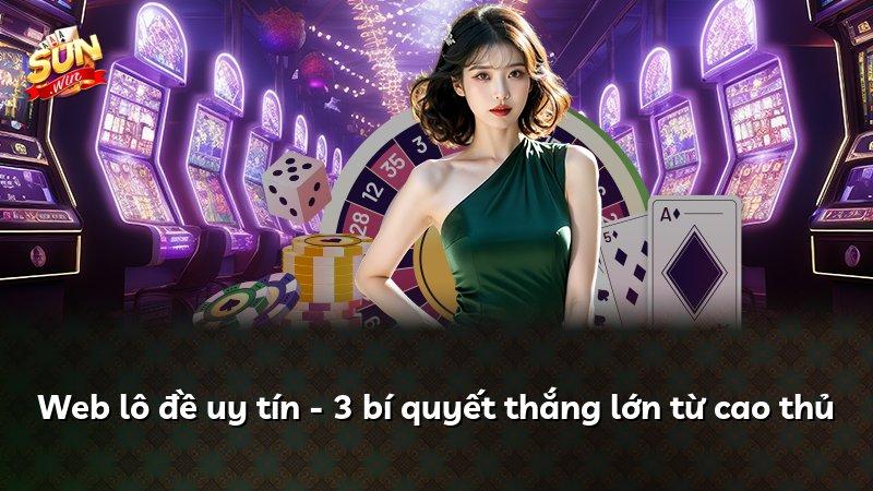 Web lô đề uy tín - 3 bí quyết thắng lớn từ cao thủ