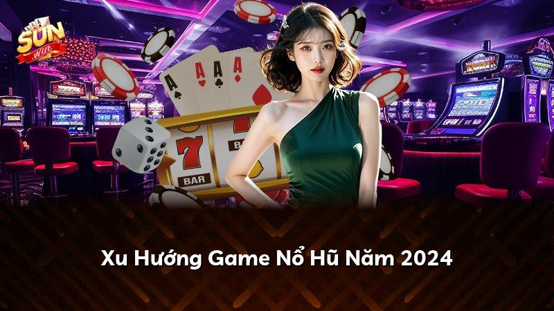 Xu Hướng Game Nổ Hũ Năm 2024