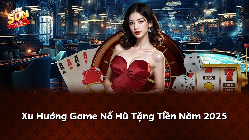 Xu Hướng Game Nổ Hũ Tặng Tiền Năm 2025