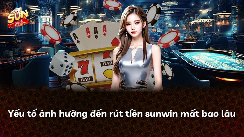 Yếu tố ảnh hưởng đến rút tiền sunwin mất bao lâu